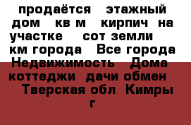 продаётся 2-этажный дом 90кв.м. (кирпич) на участке 20 сот земли., 7 км города - Все города Недвижимость » Дома, коттеджи, дачи обмен   . Тверская обл.,Кимры г.